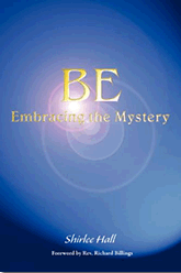 Be: Embracing the Mystery by Shirlee Hall